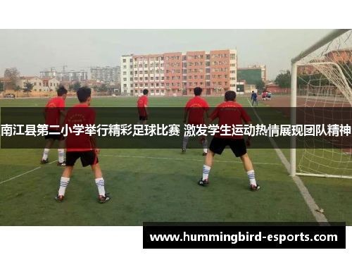 南江县第二小学举行精彩足球比赛 激发学生运动热情展现团队精神